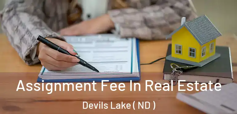  Assignment Fee In Real Estate Devils Lake ( ND )