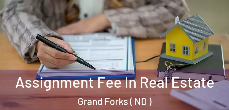  Assignment Fee In Real Estate Grand Forks ( ND )