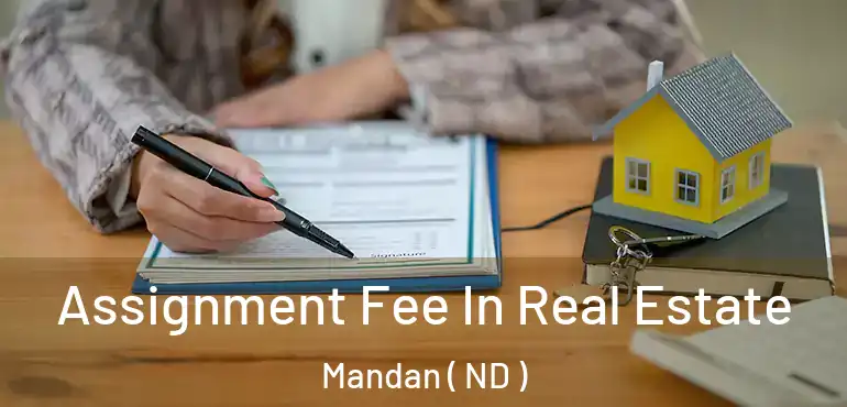  Assignment Fee In Real Estate Mandan ( ND )