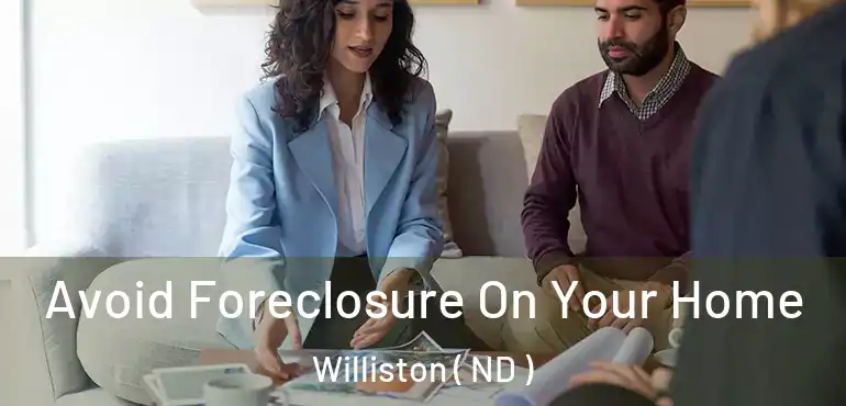  Avoid Foreclosure On Your Home Williston ( ND )