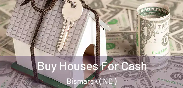  Buy Houses For Cash Bismarck ( ND )
