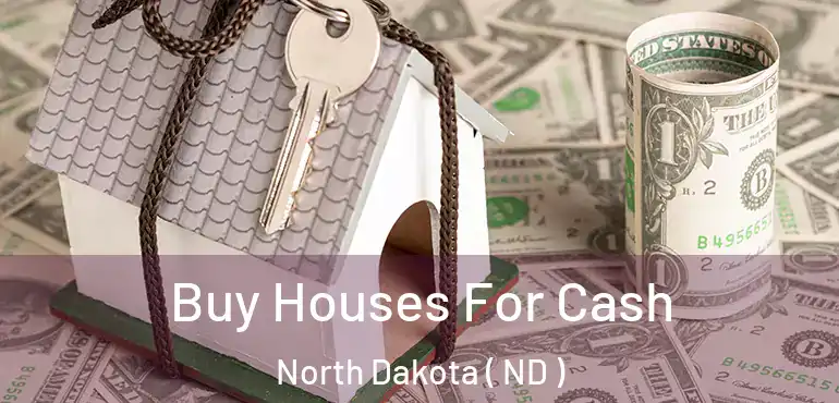  Buy Houses For Cash North Dakota ( ND )