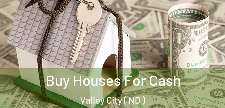  Buy Houses For Cash Valley City ( ND )