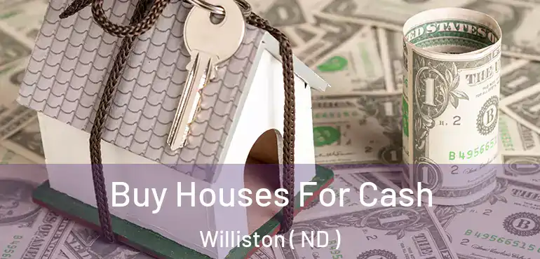  Buy Houses For Cash Williston ( ND )