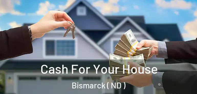  Cash For Your House Bismarck ( ND )