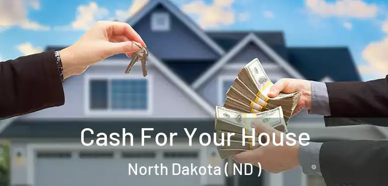  Cash For Your House North Dakota ( ND )