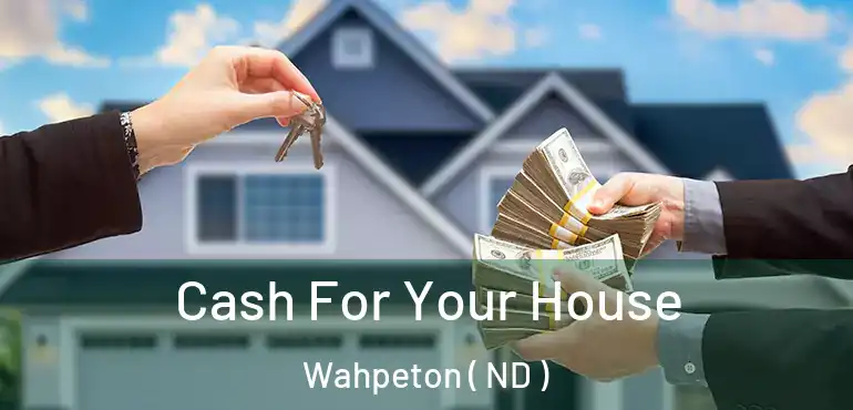  Cash For Your House Wahpeton ( ND )