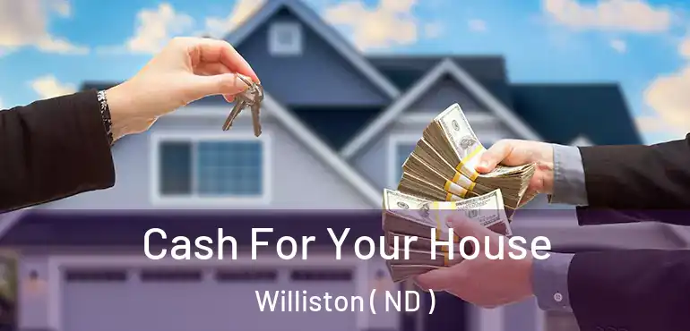  Cash For Your House Williston ( ND )