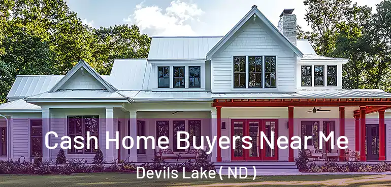  Cash Home Buyers Near Me Devils Lake ( ND )