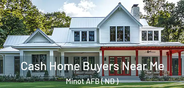  Cash Home Buyers Near Me Minot AFB ( ND )