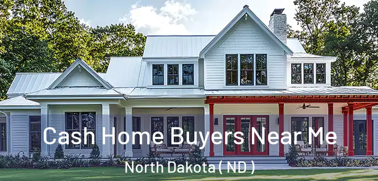  Cash Home Buyers Near Me North Dakota ( ND )