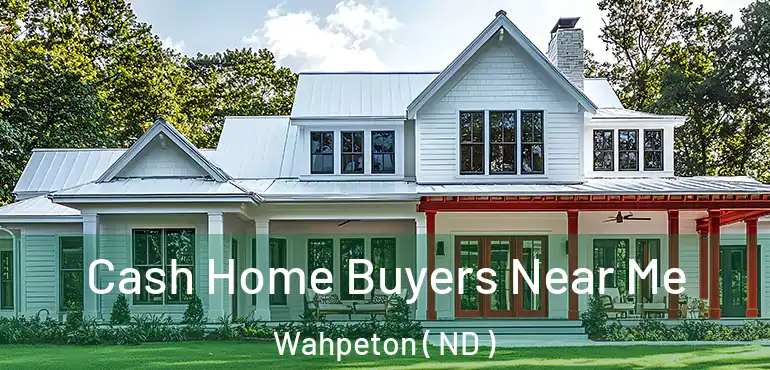  Cash Home Buyers Near Me Wahpeton ( ND )