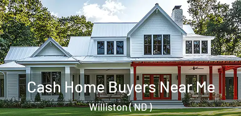  Cash Home Buyers Near Me Williston ( ND )