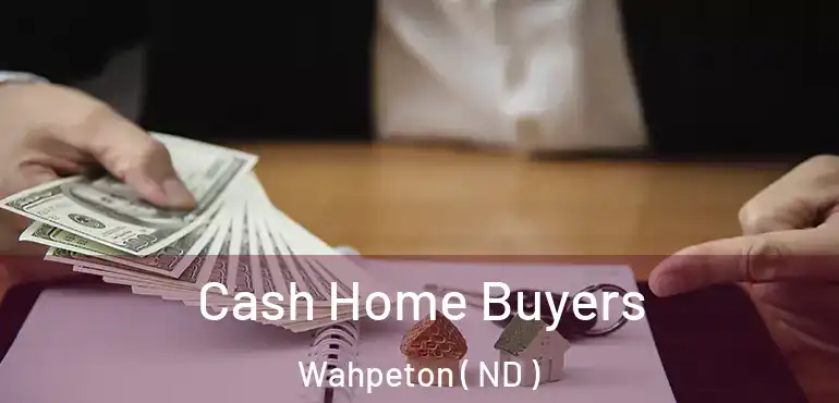  Cash Home Buyers Wahpeton ( ND )