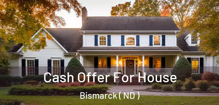  Cash Offer For House Bismarck ( ND )