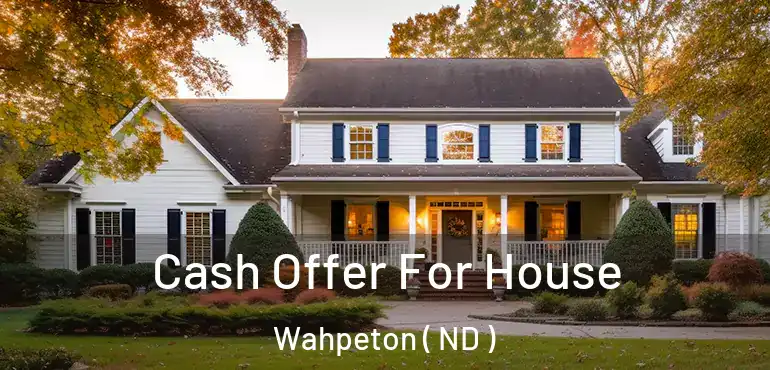  Cash Offer For House Wahpeton ( ND )