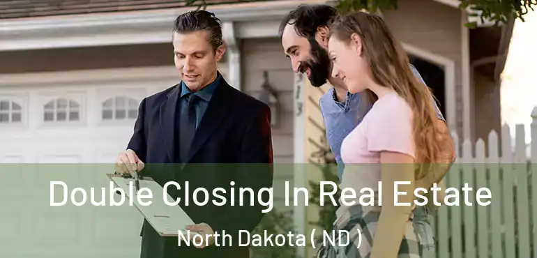  Double Closing In Real Estate North Dakota ( ND )