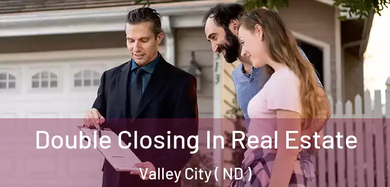  Double Closing In Real Estate Valley City ( ND )