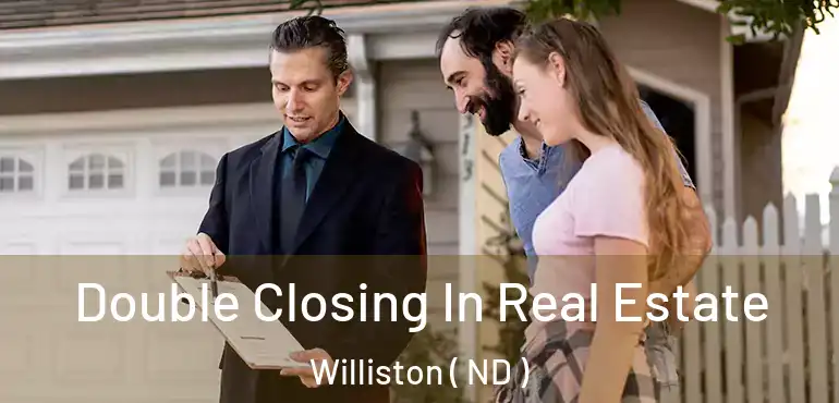  Double Closing In Real Estate Williston ( ND )