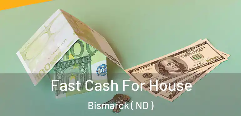  Fast Cash For House Bismarck ( ND )