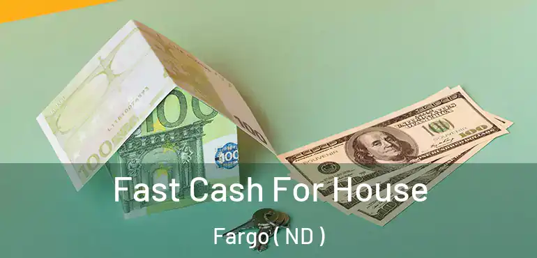  Fast Cash For House Fargo ( ND )