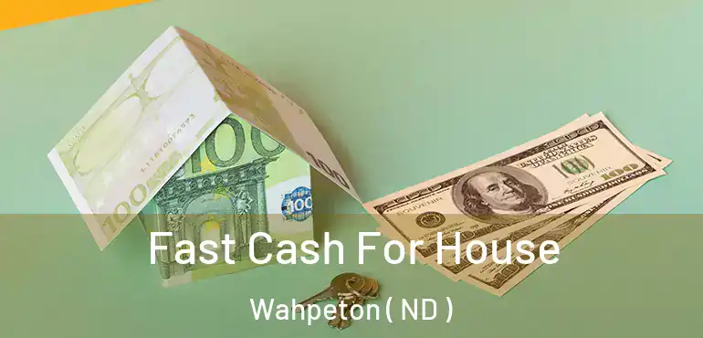  Fast Cash For House Wahpeton ( ND )