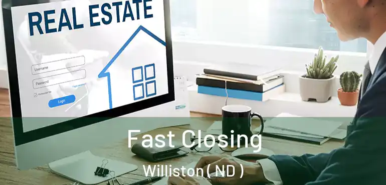  Fast Closing Williston ( ND )