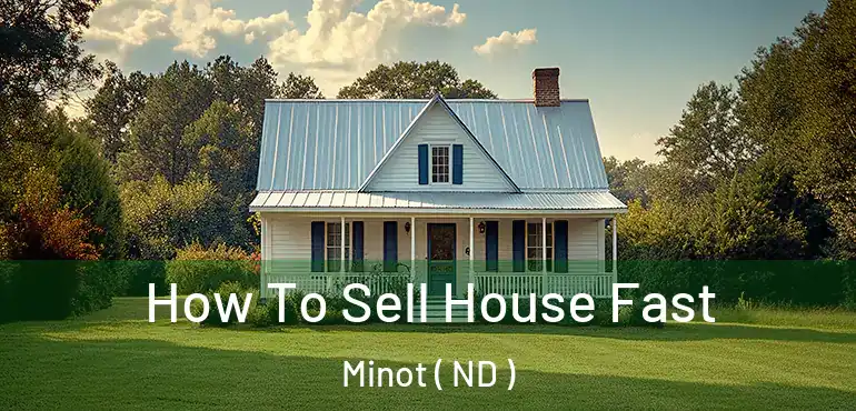  How To Sell House Fast Minot ( ND )