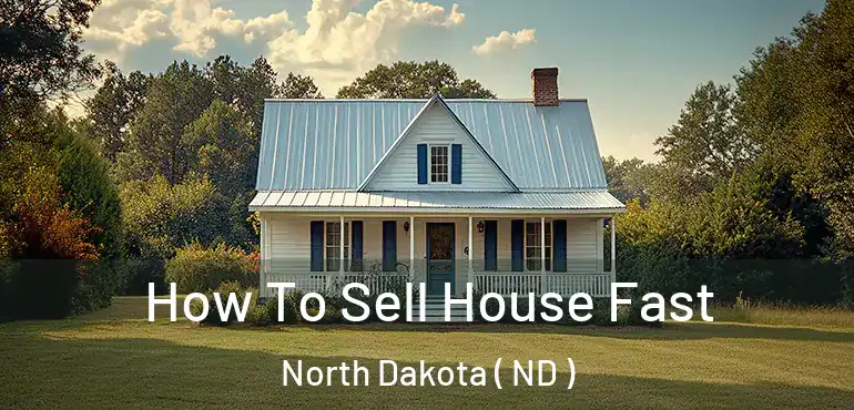  How To Sell House Fast North Dakota ( ND )
