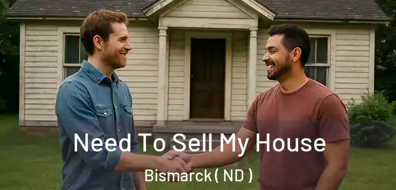  Need To Sell My House Bismarck ( ND )