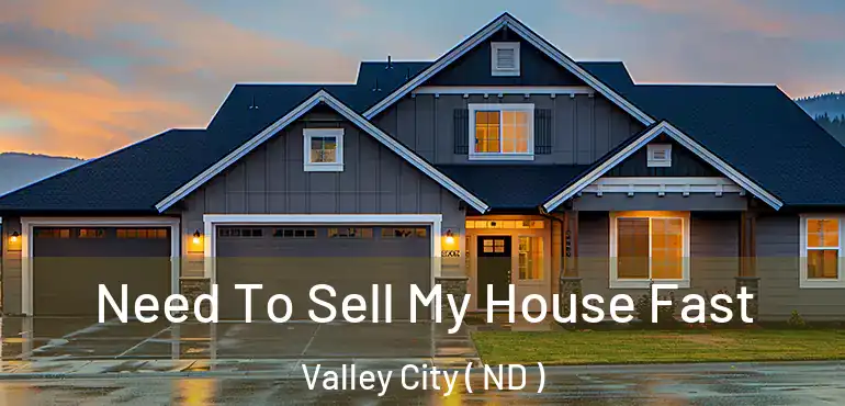  Need To Sell My House Fast Valley City ( ND )