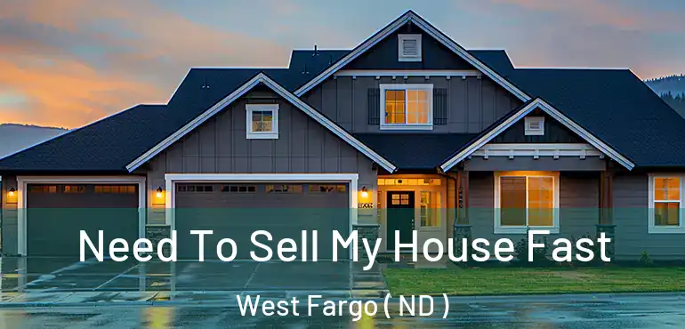  Need To Sell My House Fast West Fargo ( ND )