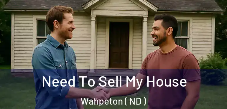  Need To Sell My House Wahpeton ( ND )