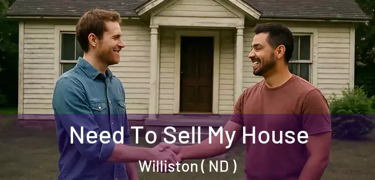  Need To Sell My House Williston ( ND )