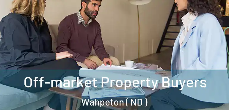  Off-market Property Buyers Wahpeton ( ND )