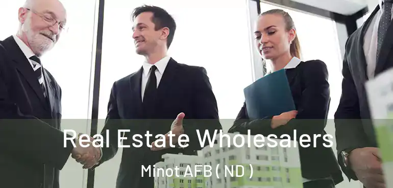  Real Estate Wholesalers Minot AFB ( ND )