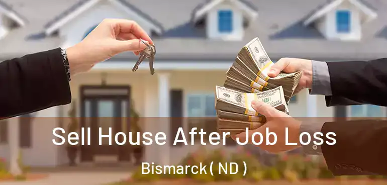  Sell House After Job Loss Bismarck ( ND )
