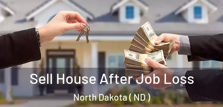  Sell House After Job Loss North Dakota ( ND )