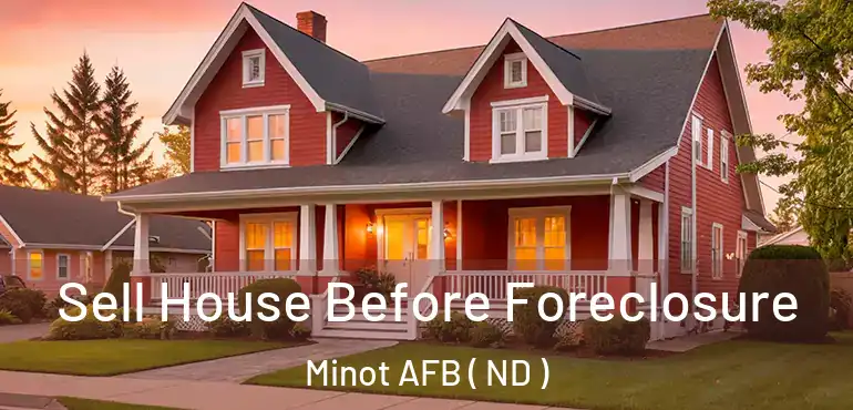  Sell House Before Foreclosure Minot AFB ( ND )