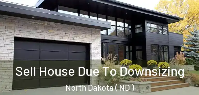 Sell House Due To Downsizing North Dakota ( ND )
