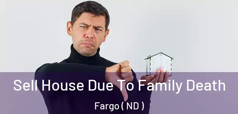  Sell House Due To Family Death Fargo ( ND )