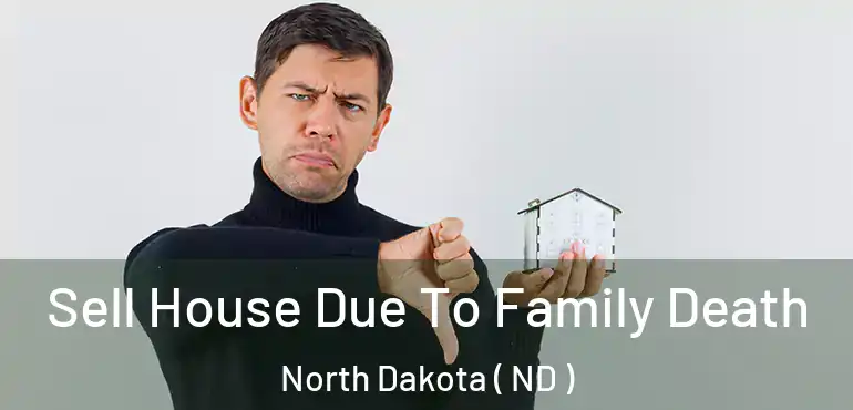  Sell House Due To Family Death North Dakota ( ND )