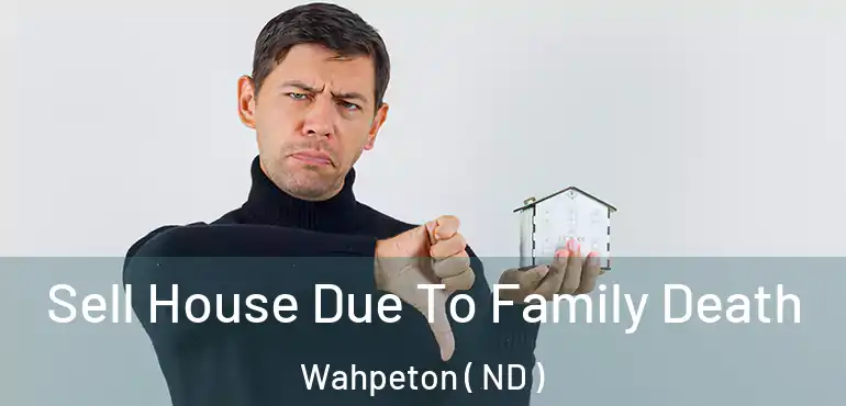  Sell House Due To Family Death Wahpeton ( ND )