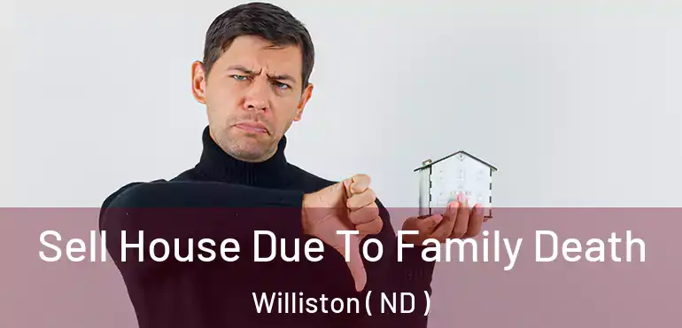  Sell House Due To Family Death Williston ( ND )