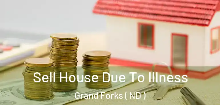  Sell House Due To Illness Grand Forks ( ND )