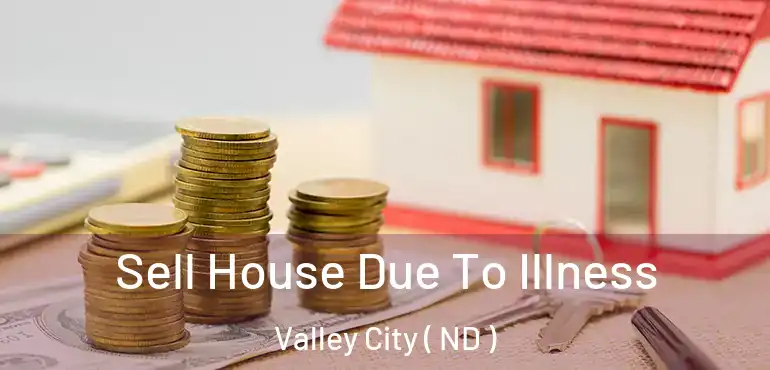  Sell House Due To Illness Valley City ( ND )