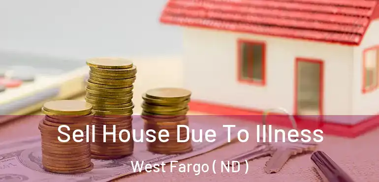  Sell House Due To Illness West Fargo ( ND )