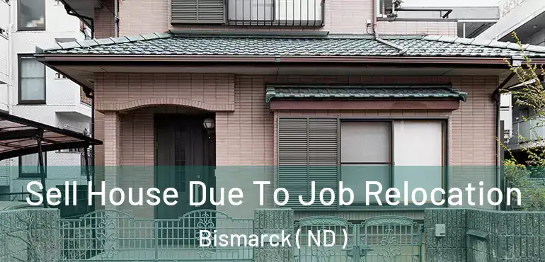  Sell House Due To Job Relocation Bismarck ( ND )
