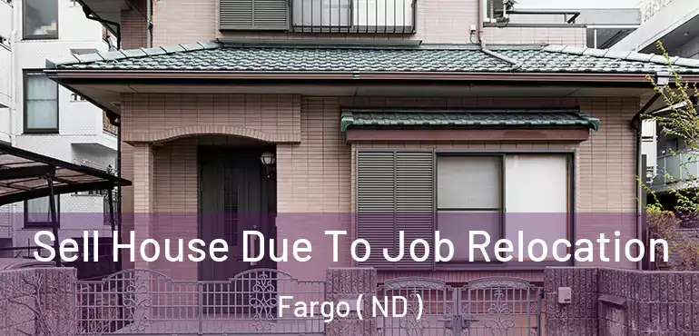  Sell House Due To Job Relocation Fargo ( ND )