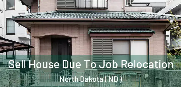  Sell House Due To Job Relocation North Dakota ( ND )